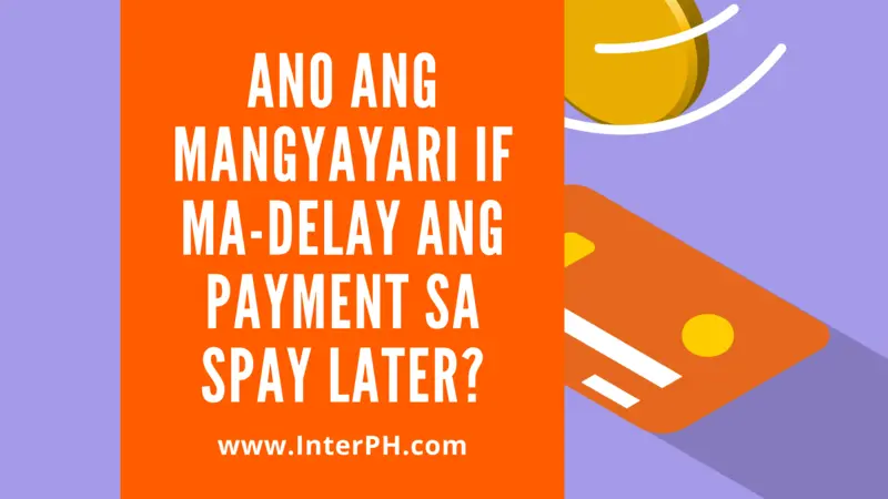 Anong posibleng mangyari if ma-delay ang payment sa SPAY Later?