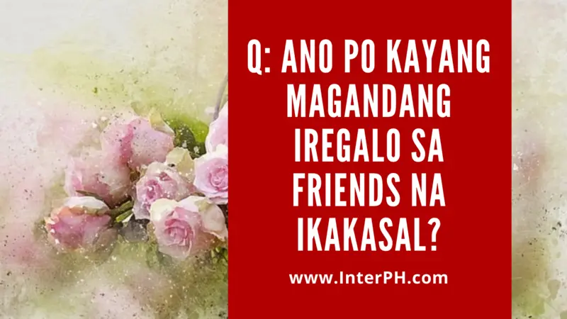 Ano po kayang magandang iregalo sa friends niyong ikakasal?